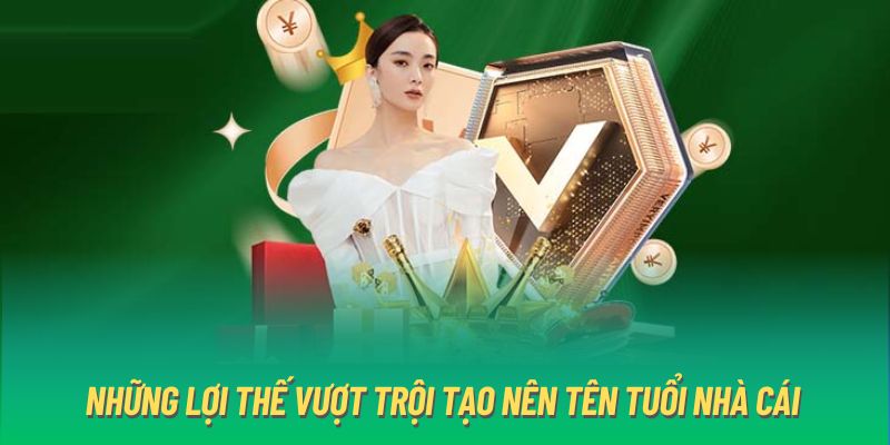 Những lợi thế vượt trội tạo nên tên tuổi nhà cái 