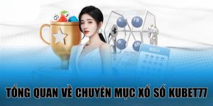 Tổng quan thông tin về chuyên mục xổ số Kubet77